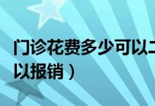 门诊花费多少可以二次报销（门诊花费多少可以报销）