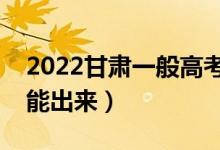 2022甘肃一般高考后多久出成绩（分数几天能出来）