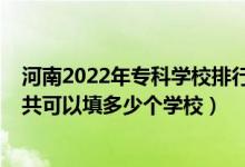 河南2022年专科学校排行榜（2022年河南高考专科志愿一共可以填多少个学校）