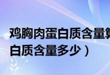 鸡胸肉蛋白质含量算熟的还是生的（鸡胸肉蛋白质含量多少）