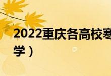 2022重庆各高校寒假开学时间（什么时候开学）