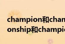 champion和championship区别（championship和champion区别）