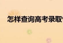 怎样查询高考录取情况2021（在哪查询）