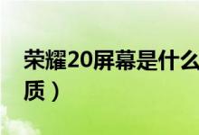 荣耀20屏幕是什么屏（荣耀20屏幕是什么材质）