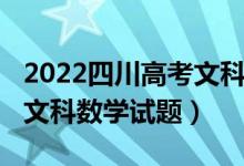 2022四川高考文科数学试卷（2022四川高考文科数学试题）