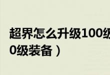 超界怎么升级100级史诗套（超界怎么升级100级装备）