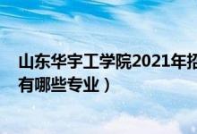 山东华宇工学院2021年招生简章（2022年山东华宇工学院有哪些专业）