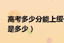 高考多少分能上绥化学院（2021录取分数线是多少）