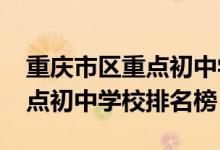 重庆市区重点初中学校排名榜（2022重庆重点初中学校排名榜）