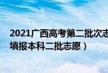 2021广西高考第二批次志愿填报时间（2022广西高考几号填报本科二批志愿）