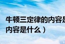 牛顿三定律的内容是什么（牛顿三大定律主要内容是什么）