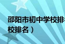 邵阳市初中学校排名（2022年邵阳市初中学校排名）