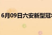 6月09日六安新型冠状病毒肺炎疫情最新消息