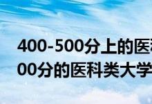 400-500分上的医科大学2019（2022高考400分的医科类大学有什么）