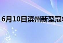 6月10日滨州新型冠状病毒肺炎疫情最新消息