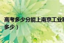 高考多少分能上南京工业职业技术大学（2021录取分数线是多少）