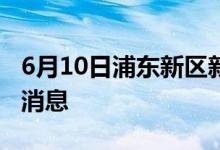 6月10日浦东新区新型冠状病毒肺炎疫情最新消息