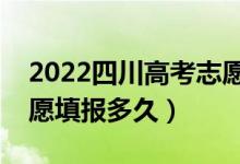 2022四川高考志愿填报时间和截止时间（志愿填报多久）