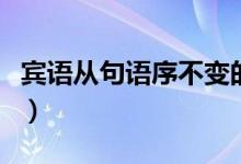 宾语从句语序不变的特殊情况（宾语从句语序）