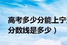 高考多少分能上宁波诺丁汉大学（2021录取分数线是多少）