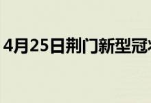 4月25日荆门新型冠状病毒肺炎疫情最新消息