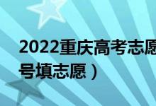 2022重庆高考志愿本科提前批填报时间（几号填志愿）