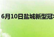 6月10日盐城新型冠状病毒肺炎疫情最新消息