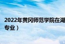 2022年黄冈师范学院在湖南招生计划及招生人数（都招什么专业）