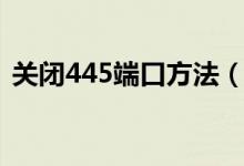 关闭445端口方法（如何关闭电脑445端口）