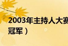 2003年主持人大赛冠军得了多少分（谁得了冠军）