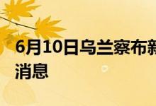 6月10日乌兰察布新型冠状病毒肺炎疫情最新消息