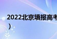 2022北京填报高考志愿的时间（可以填几个）