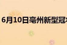 6月10日亳州新型冠状病毒肺炎疫情最新消息