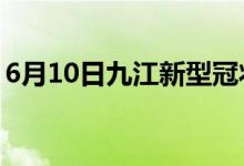 6月10日九江新型冠状病毒肺炎疫情最新消息