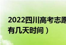 2022四川高考志愿时间和截止时间（填志愿有几天时间）