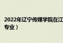 2022年辽宁传媒学院在江西招生计划及招生人数（都招什么专业）