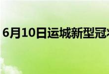 6月10日运城新型冠状病毒肺炎疫情最新消息