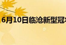 6月10日临沧新型冠状病毒肺炎疫情最新消息