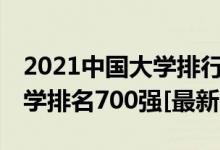 2021中国大学排行榜200强（2022年中国大学排名700强[最新]）