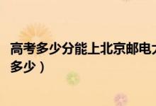 高考多少分能上北京邮电大学世纪学院（2021录取分数线是多少）