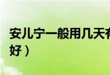 安儿宁一般用几天有效（安儿宁一般吃几天最好）