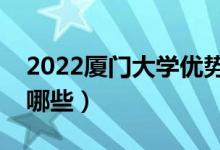 2022厦门大学优势专业（最好的王牌专业有哪些）