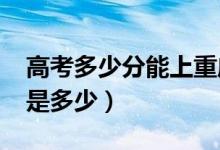 高考多少分能上重庆大学（2021录取分数线是多少）