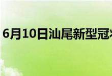 6月10日汕尾新型冠状病毒肺炎疫情最新消息