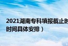 2021湖南专科填报截止时间（2022湖南高考专科志愿填报时间具体安排）