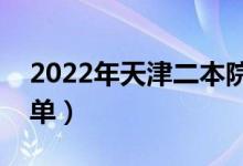 2022年天津二本院校名单（二本录取院校名单）