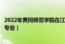 2022年黄冈师范学院在江西招生计划及招生人数（都招什么专业）