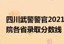 四川武警警官2021分数线（2021武警警官学院各省录取分数线）