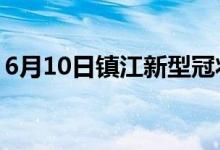 6月10日镇江新型冠状病毒肺炎疫情最新消息