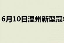 6月10日温州新型冠状病毒肺炎疫情最新消息